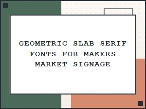 Geometric Slab Serif Fonts for Maker Market Signage