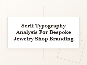 Analyzing Serif Typography for Bespoke Jewelry Branding