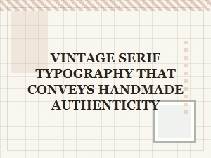 Crafting Authenticity with Vintage Serif Fonts